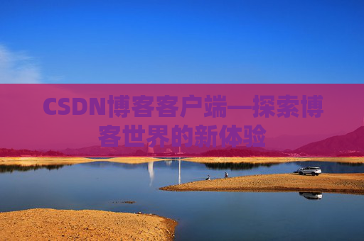 CSDN博客客户端—探索博客世界的新体验